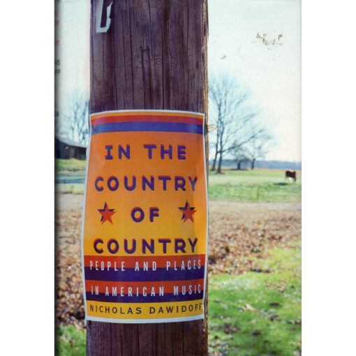 IN THE COUNTRY OF COUNTRY People And Places In American Music by Nicolas Dawidoff Autographed Signed