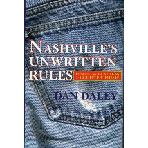 NASHVILLE'S UNWRITTEN RULES Inside The Business Of Country Music by Dan Daley