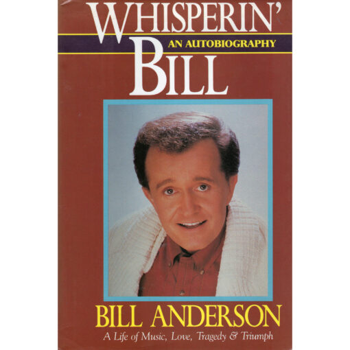 BILL ANDERSON Whisperin' Bill - An Autobiography - A Life Of Music, Love, Tragedy & Triumph Book